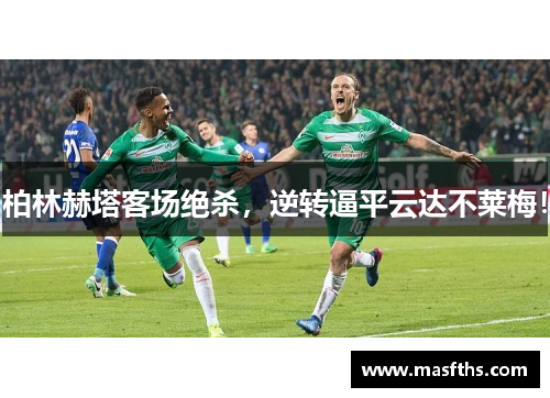 柏林赫塔客场绝杀，逆转逼平云达不莱梅！