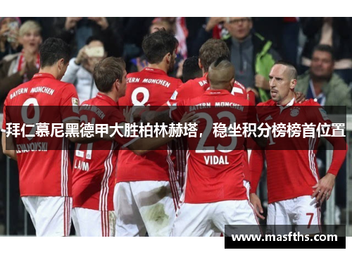 拜仁慕尼黑德甲大胜柏林赫塔，稳坐积分榜榜首位置