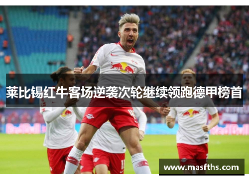 莱比锡红牛客场逆袭次轮继续领跑德甲榜首