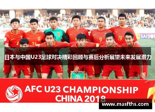 日本与中国U23足球对决精彩回顾与赛后分析展望未来发展潜力