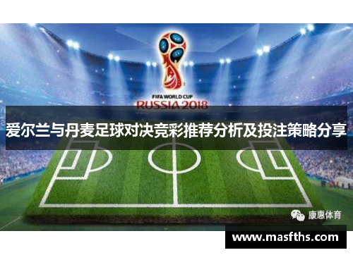 爱尔兰与丹麦足球对决竞彩推荐分析及投注策略分享