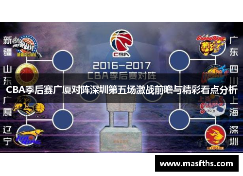 CBA季后赛广厦对阵深圳第五场激战前瞻与精彩看点分析
