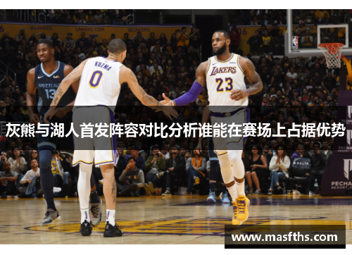 灰熊与湖人首发阵容对比分析谁能在赛场上占据优势